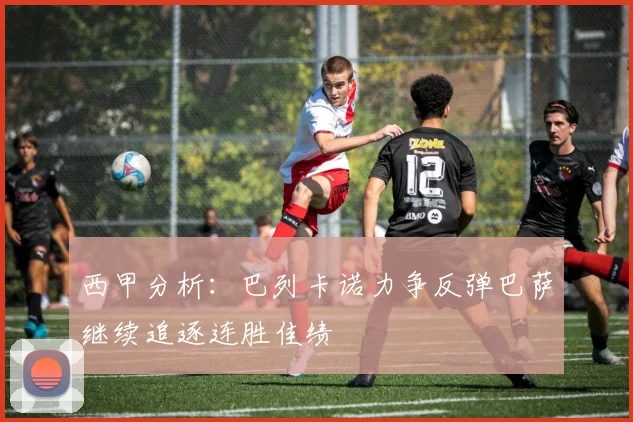 西甲分析：巴列卡诺力争反弹巴萨继续追逐连胜佳绩